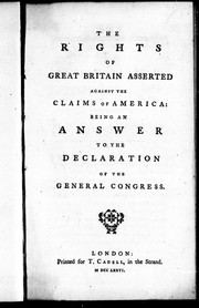 Cover of: The rights of Great Britain asserted against the claims of America: being an answer to the Declaration of the general Congress.