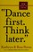 Cover of: Dance first, think later