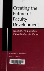 Cover of: Creating the future of faculty development: learning from the past, understanding the present