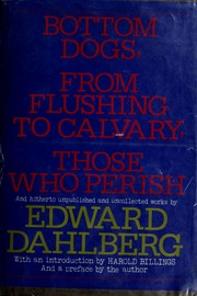 Cover of: Bottom dogs, From Flushing to Calvary, Those who perish, and hitherto unpublished and uncollected works