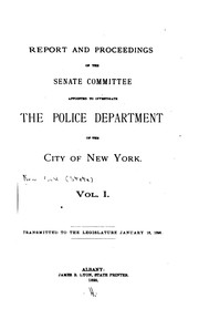 Cover of: Report and proceedings of the Senate committee appointed to investigate the Police department of the city of New York. by New York (State) Legislature. Senate. Committee on Police dept. of the city of New York