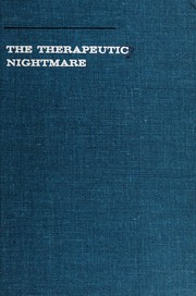 Cover of: The therapeutic nightmare: a report on the roles of the United States Food and Drug Administration, the American Medical Association, pharmaceutical manufacturers, and others in connection with the irrational and massive use of prescription drugs that may be worthless, injurious
