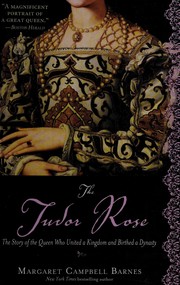 Cover of: The Tudor rose: the story of the queen who united a kingdom and birthed a dynasty