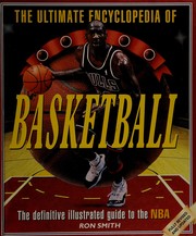 Cover of: The ultimate encyclopedia of basketball: The definitive illustrated guide to the NBA