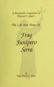 A bicentennial compendium of Maynard J. Geiger's The life and times of Fr. Junípero Serra by Francis J. Weber