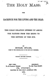 Cover of: The Holy Mass: The Sacrifice for the Living and the Dead, the Clean Oblation Offered Up Among the Nations from the Rising to the Setting of the Sun