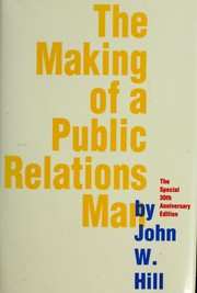 The making of a public relations man by John W. Hill