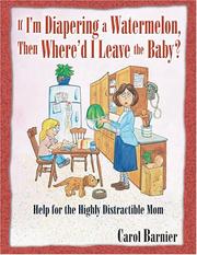 Cover of: If I'm Diapering a Watermelon, Then Where'd I Leave the Baby? by Carol Barnier