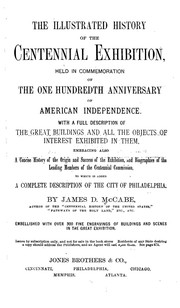 Cover of: The illustrated history of the Centennial exhibition, held in commemoration of the one hundredth anniversary of American independence.: With a full description of the great buildings and all the objects of interest exhibited in them ... to which is added a complete description of the city of Philadelphia.