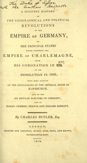 Cover of: A succinct history of geographical and political revolutions of the empire of Germany: or, the principal states which composed the the empire of charlemagne, from his coronation in 814, to its dissolution in 1806 ; with some account of the genealogies of the imperial house of Hapsburgh, and of the six secular electiors of Germany ; and of roman, German, French and English nobility