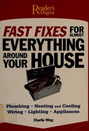 Cover of: Fast fixes for almost everything around your house: plumbing, heating and cooling, wiring, lighting, appliance[s]