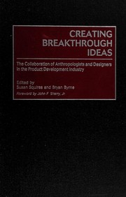Cover of: Creating breakthrough ideas: the collaboration of anthropologists and designers in the product development industry