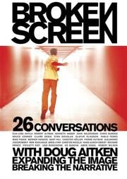 Broken screen : 26 conversations with Doug Aitken : expanding the image breaking the narrative