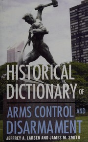 Historical dictionary of arms control and disarmament by Jeffrey Arthur Larsen