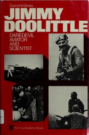 Jimmy Doolittle: daredevil aviator and scientist by Carroll V. Glines, Jr.