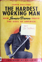 Cover of: The hardest working man: how James Brown saved the soul of America : live at the Boston Garden, 1968