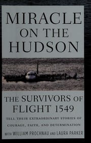 Cover of: Miracle on the Hudson: the survivors of flight 1549 tell their extraordinary stories of courage, faith, and determination