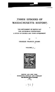 Cover of: Three Episodes of Massachusetts History: The Settlement of Boston Bay; The Antinomian ...