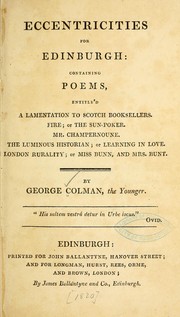 Cover of: Eccentricities for Edinburgh: containing poems, entitléd, A lamentation to Scotch booksellers. Fire ; or, The sun-poker. Mr. champernoune. The luminous historian ; or, Learning in love. London rurality ; or, Miss Bunn, and Mrs. Bunt