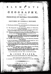 Cover of: Elements of geography: with the principles of natural philosophy, and sketches of general history : containing I. The figure of the earth, and the elements of mechanics and astronomy -- II. The econmy of the sublunary works of creation, living and inanimate ... -- III. Picturesque and general sketches of the different parts of the earth, and the varied appearances and manners of its inhabitants, both man and brute ... -- IV. The rise, revolutions and fall of the principal empires of the world ... -- V. Changes through different ages in the manners of mankind ... -- VI. VII. VIII. IX. Descriptions of the different quarters of the world, Europe, Asia, Africa, and America ...