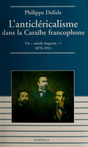 Cover of: L' anticléricalisme dans la Caraïbe francophone: un article importé? : 1870-1911
