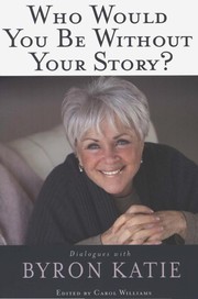 Cover of: Who would you be without your story?: dialogues with Byron Katie