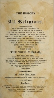 Cover of: The history of all religions, comprehending the different doctrines, customs, and order of worship in the churches ...: the accomplishment of the prophecies of the person of Christ ... the origin and cause of idolatrous worship ... Being a brief compendium of those knowledges, neccesary to be known by all Christians