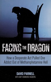 Cover of: Facing the dragon: how a desperate act pulled one addict out of methamphetamine hell