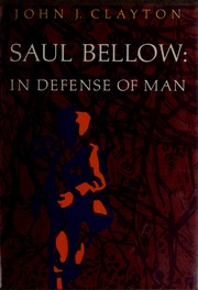 Saul Bellow: in defense of man by John Jacob Clayton