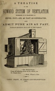Cover of: A treatise on the Howard system of ventilation, whereby it is proposed to expel foul air as fast, as generated, and admit pure air as fast, without sensible draught on the person