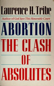 Abortion the Clash of Absolutes by Laurence H. Tribe