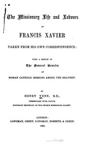 Cover of: The missionary life and labours of Francis Xavier taken from his own correspondence: with a sketch of the general results of Roman Catholic missions among the heathen