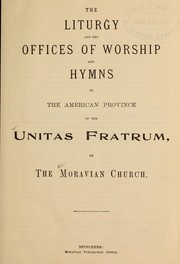 Cover of: The Liturgy and the offices of worship and hymns of the American    Province of the Unitas Fratrum, or Moravian Church