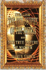 Idealism, the philosophy of the matrix and the true nature of matter by Ha run Yahya