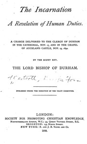 Cover of: The incarnation a revelation of human duties: a charge delivered to the clergy of Durham in the cathedral, Nov. 17, and in the chapel of Auckland Castle, Nov. 19, 1892