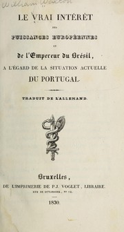 Cover of: Le vrai intérêt des puissances européennes et de l'empereur du Brésil, à l'égard de la situation actuelle du Portugal