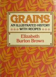 Cover of: Grains: an illustrated history with recipes