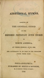Cover of: Additional hymns: adopted by the General Synod of the Reformed Protestant Dutch Church in North America, at their session, June, 1846