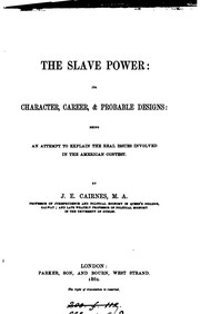 Cover of: The slave power; its character, career, & probable designs: Its Character, Career & Probable ... by John Elliott Cairnes