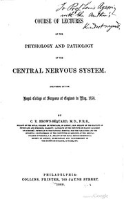 Cover of: Course of lectures on the physiology and pathology of the central nervous system: delivered at the Royal College of Surgeons of England in May, 1858