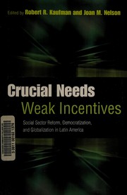 Cover of: Crucial needs, weak incentives: social sector reform, democratization, and globalization in Latin America