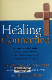 Cover of: The healing connection: a world-renowned medical scientist discovers the powerful link between Christian faith and health