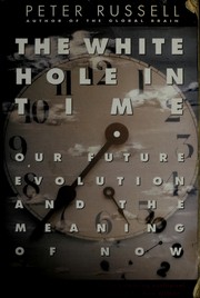 Cover of: The White Hole in Time: Our Future Evolution and the Meaning of Now