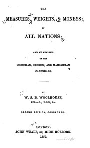 Cover of: The measures, weights & moneys of all nations: and an analysis of the Christian, Hebrew, and Mahometan calendars.