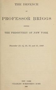 Cover of: The defence of Professor Briggs before the Presbytery of New York, December 13, 14, 15, 19, and 22, 1892