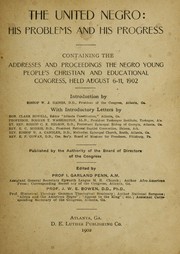 Cover of: The united negro: his problems and his progress: containing the addresses and proceedings the Negro young people's Christian and educational congress, held August 6-11, 1902