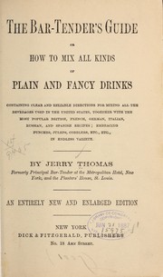 Cover of: The bar-tender's guide: or How to mix all kinds of plain and fancy drinks, containing...directions for mixing all the beverages used in the United States, together with the most popular British, French, German, Italian, Russian, and Spanish recipes; embracing punches, juleps, cobblers, etc. ...