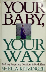 Cover of: Your baby, your way: making pregnancy decisions and birth plans