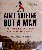 Cover of: Ain't nothing but a man: my quest to find the real John Henry