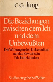 Cover of: Die Beziehungen zwischen dem Ich und dem Unbewussten: [die Wirkungen des Unbewu ten auf das Bewu tsein, die Individuation]/ C. G. Jung